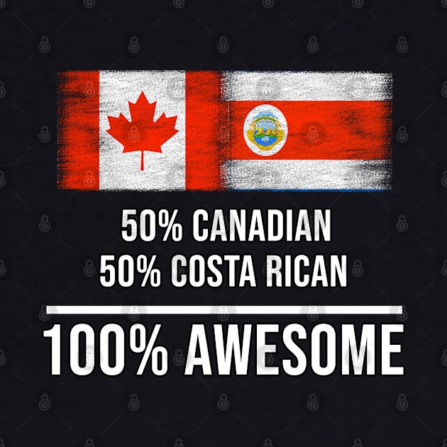 50% Canadian 50% Costa Rican 100% Awesome - Gift for Costa Rican Heritage From Costa Rica by Country Flags